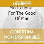 Meditations - For The Good Of Man cd