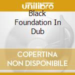 Black Foundation In Dub cd musicale di AA.VV.
