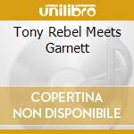 Tony Rebel Meets Garnett cd musicale di SILK GARNETT & TONY