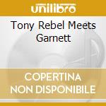 Tony Rebel Meets Garnett cd