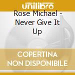 Rose Michael - Never Give It Up cd musicale di ROSE MICHAEL