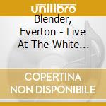 Blender, Everton - Live At The White River cd musicale di Blender, Everton