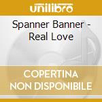 Spanner Banner - Real Love cd musicale di SPANNER BANNER