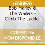 Bob Marley & The Wailers - Climb The Ladder cd musicale di MARLEY BOB & THE WA