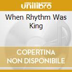When Rhythm Was King cd