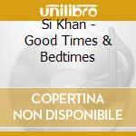 Si Khan - Good Times & Bedtimes cd musicale di Khan Si