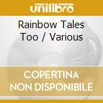 Rainbow Tales Too / Various cd musicale