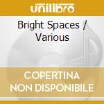 Bright Spaces / Various cd musicale
