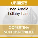 Linda Arnold - Lullaby Land cd musicale di Arnold, Linda