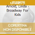 Arnold, Linda - Broadway For Kids cd