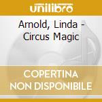 Arnold, Linda - Circus Magic cd musicale di Arnold, Linda