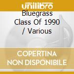 Bluegrass Class Of 1990 / Various cd musicale