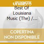 Best Of Louisiana Music (The) / Various cd musicale