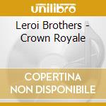 Leroi Brothers - Crown Royale cd musicale di Brothers Leroi
