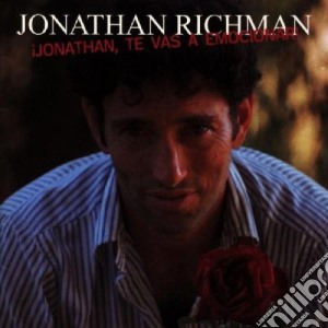 Jonathan Richman - Jonathan, Te Vas A Emocionar cd musicale di Jonathan Richman