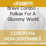 Brave Combo - Polkas For A Glommy World cd