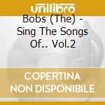 Bobs (The) - Sing The Songs Of.. Vol.2 cd musicale di Bobs The