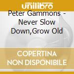 Peter Gammons - Never Slow Down,Grow Old cd
