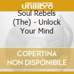 Soul Rebels (The) - Unlock Your Mind cd musicale di Soul Rebels (The)