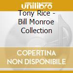 Tony Rice - Bill Monroe Collection cd musicale di Tony Rice