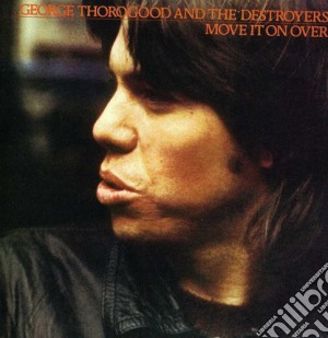 George Thorogood & The Destroyers - Move It On Over cd musicale di Thorogood george & the destroy