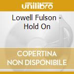 Lowell Fulson - Hold On cd musicale di Lowell Fulson