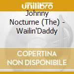 Johnny Nocturne (The) - Wailin'Daddy cd musicale di The johnny nocturne
