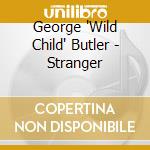 George 'Wild Child' Butler - Stranger cd