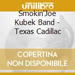 Smokin'Joe Kubek Band - Texas Cadillac