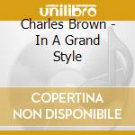 Charles Brown - In A Grand Style cd musicale di Charles Brown