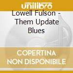 Lowell Fulson - Them Update Blues cd musicale di Lowell Fulson
