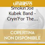 Smokin'Joe Kubek Band - Cryin'For The Moon cd musicale di Smokin' joe kubek band