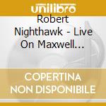 Robert Nighthawk - Live On Maxwell Street 1964 cd musicale di ROBERT NIGHTHAWK