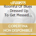 Roomful Of Blues - Dressed Up To Get Messed Up cd