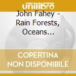 John Fahey - Rain Forests, Oceans... cd musicale di John Fahey