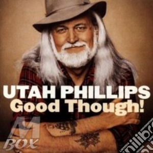 Utah Phillips - Good Though! cd musicale di Phillips Utah