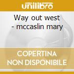 Way out west - mccaslin mary cd musicale di Mccaslin Mary