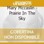 Mary Mccaslin - Prairie In The Sky cd musicale di Mccaslin Mary