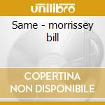 Same - morrissey bill cd musicale di Bill Morrissey