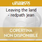 Leaving the land - redpath jean cd