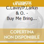 C.Lavin/P.Larkin & O. - Buy Me Bring Me Take Me.. cd