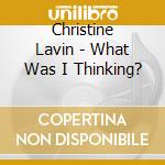 Christine Lavin - What Was I Thinking? cd
