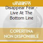 Disappear Fear - Live At The Bottom Line cd musicale di Fear Disappear