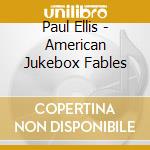 Paul Ellis - American Jukebox Fables cd