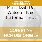 (Music Dvd) Doc Watson - Rare Performances 1963-1981 cd musicale