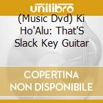 (Music Dvd) Ki Ho'Alu: That'S Slack Key Guitar cd musicale