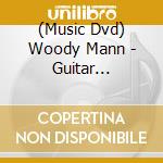 (Music Dvd) Woody Mann - Guitar Artistry Of Woody Mann: Songs From Blues cd musicale