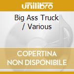 Big Ass Truck / Various cd musicale