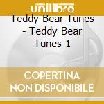 Teddy Bear Tunes - Teddy Bear Tunes 1 cd musicale di Teddy Bear Tunes