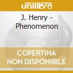 J. Henry - Phenomenon cd musicale di J. Henry